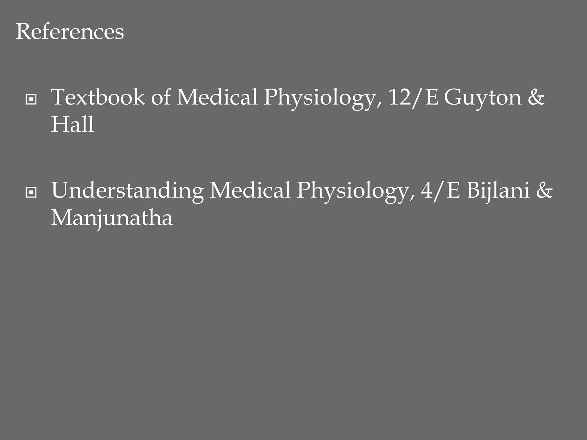 References
 Textbook of Medical Physiology, 12/E Guyton &
Hall
 Understanding Medical Physiology, 4/E Bijlani &
Manjunatha
 