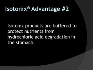 Isotonix® Advantage #2
Isotonix products are buffered to
protect nutrients from
hydrochloric acid degradation in
the stomach.
 