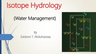 Isotope Hydrology
By
Zaidoon T. Abdulrazzaq
(Water Management)
 