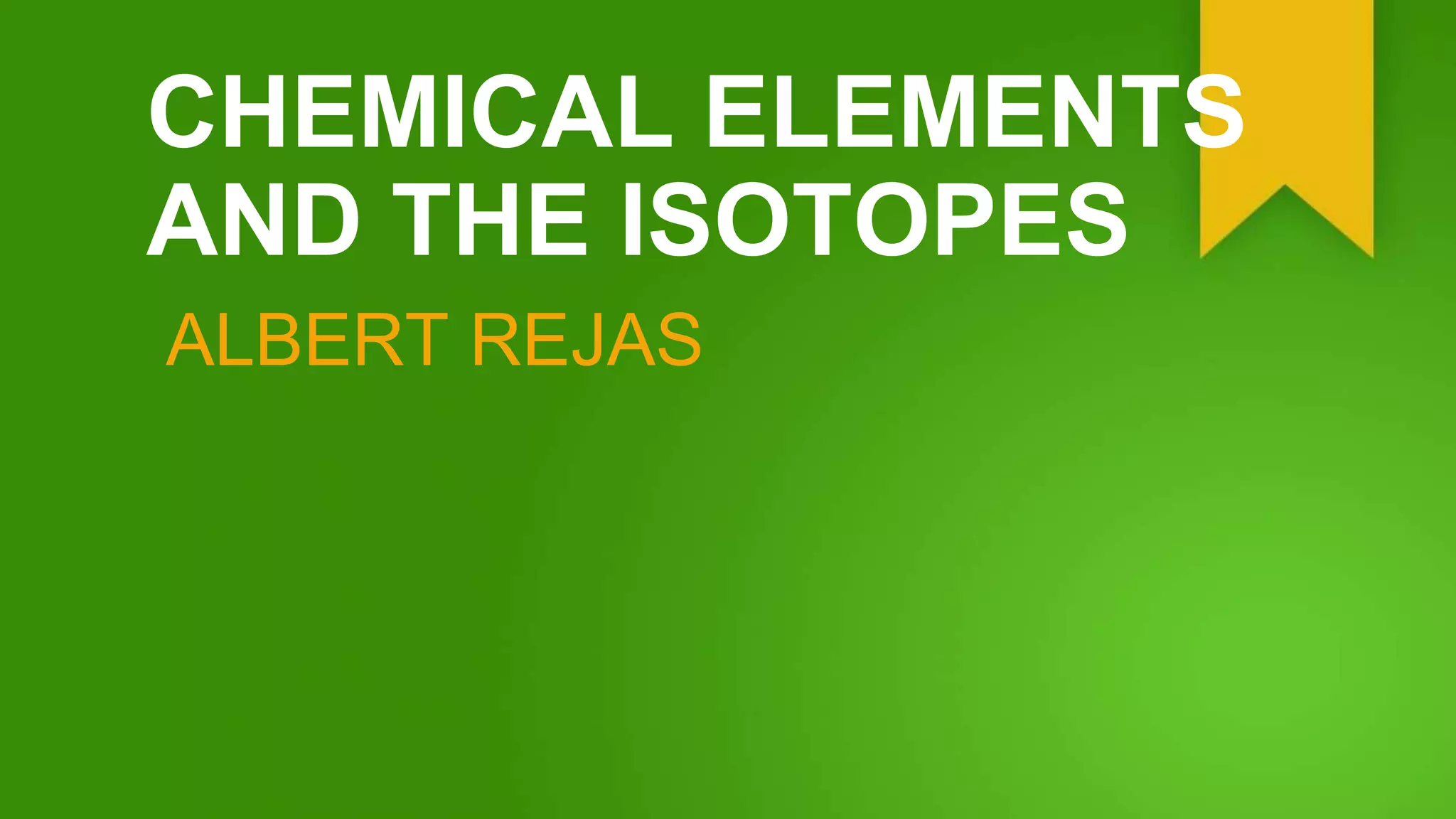 CHEMICAL ELEMENTS
AND THE ISOTOPES
ALBERT REJAS