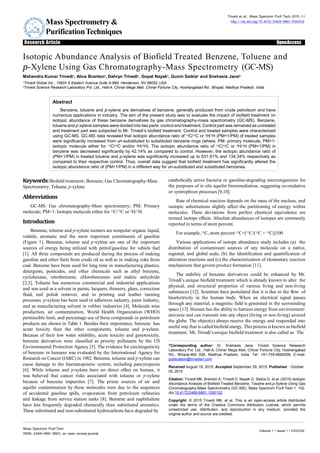 Mass Spectrometry&
PurificationTechniques
Trivedi et al., Mass Spectrom Purif Tech 2015, 1:1
http://dx.doi.org/10.4172/2469-9861.1000102
Research Article OpenAccess
ISSN: 2469-9861
Isotopic Abundance Analysis of Biofield Treated Benzene, Toluene and
p-Xylene Using Gas Chromatography-Mass Spectrometry (GC-MS)
Mahendra Kumar Trivedi1, Alice Branton1, Dahryn Trivedi1, Gopal Nayak1, Gunin Saikia2 and Snehasis Jana2*
1
Trivedi Global Inc., 10624 S Eastern Avenue Suite A-969, Henderson, NV 89052,USA
2
Trivedi Science Research Laboratory Pvt. Ltd., Hall-A, Chinar Mega Mall, Chinar Fortune City, Hoshangabad Rd., Bhopal, Madhya Pradesh, India
Abstract
Benzene, toluene and p-xylene are derivatives of benzene, generally produced from crude petroleum and have
numerous applications in industry. The aim of the present study was to evaluate the impact of biofield treatment on
isotopic abundance of these benzene derivatives by gas chromatography-mass spectrometry (GC-MS). Benzene,
toluene and p-xylene samples were divided into two parts: control and treatment. Control part was remained as untreated
and treatment part was subjected to Mr. Trivedi’s biofield treatment. Control and treated samples were characterized
using GC-MS. GC-MS data revealed that isotopic abundance ratio of 13C/12C or 2H/1H (PM+1/PM) of treated samples
were significantly increased from un-substituted to substituted benzene rings (where, PM- primary molecule, PM+1-
isotopic molecule either for 13C/12C and/or 2H/1H). The isotopic abundance ratio of 13C/12C or 2H/1H (PM+1/PM) in
benzene was decreased significantly by 42.14% as compared to control. However, the isotopic abundance ratio of
(PM+1/PM) in treated toluene and p-xylene was significantly increased up to 531.61% and 134.34% respectively as
compared to their respective control. Thus, overall data suggest that biofield treatment has significantly altered the
isotopic abundance ratio of (PM+1/PM) in a different way for un-substituted and substituted benzenes.
*Corresponding author: Dr. Snehasis Jana, Trivedi Science Research
Laboratory Pvt. Ltd., Hall-A, Chinar Mega Mall, Chinar Fortune City, Hoshangabad
Rd., Bhopal-462 026, Madhya Pradesh, India, Tel: +91-755-6660006, E-mail:
publication@trivedisrl.com
Received August 18, 2015; Accepted September 29, 2015; Published October
05, 2015
Citation: Trivedi MK, Branton A, Trivedi D, Nayak G, Saikia G, et al. (2015) Isotopic
Abundance Analysis of Biofield Treated Benzene, Toluene and p-Xylene Using Gas
Chromatography-Mass Spectrometry (GC-MS). Mass Spectrom Purif Tech 1: 102.
doi:10.4172/2469-9861.1000102
Copyright: © 2015 Trivedi MK, et al. This is an open-access article distributed
under the terms of the Creative Commons Attribution License, which permits
unrestricted use, distribution, and reproduction in any medium, provided the
original author and source are credited.
Mass Spectrom Purif Tech
ISSN: 2469-9861 MSO, an open access journal
Volume 1 • Issue 1 • 1000102
Keywords:Biofield treatment; Benzene; Gas Chromatography-Mass
Spectrometry; Toluene; p-xylene
Abbreviations
GC-MS: Gas chromatography-Mass spectrometry; PM: Primary
molecule; PM+1: Isotopic molecule either for 13C/12C or 2H/1H
Introduction
Benzene, toluene and p-xylene isomers are nonpolar organic liquid,
volatile, aromatic and the most important constituents of gasoline
(Figure 1). Benzene, toluene and p-xylene are one of the important
sources of energy being utilized with petrol/gasoline for vehicle fuel
[1]. All three compounds are produced during the process of making
gasoline and other fuels from crude oil as well as in making coke from
coal. Benzene have been used for long time in manufacturing plastics,
detergents, pesticides, and other chemicals such as ethyl benzene,
cyclohexane, nitrobenzene, chlorobenzenes and maleic anhydride
[2,3]. Toluene has numerous commercial and industrial applications
and was used as a solvent in paints, lacquers, thinners, glues, correction
fluid, nail polish remover, and in printing and leather tanning
processes. p-xylene has been used in adhesives industry, paint industry,
and as manufacturing solvent in rubber industries [4]. Molecule wise
production, air contamination, World Health Organization (WHO)
permissible limit, and percentage use of these compounds in petroleum
products are shown in Table 1. Besides their importance, benzene has
acute toxicity than the other components, toluene and p-xylene.
Because of their low water solubility, acute toxicity and genotoxicity,
benzene derivatives were classified as priority pollutants by the US
Environmental Protection Agency [5]. The evidence for carcinogenicity
of benzene in humans was evaluated by the International Agency for
Research on Cancer (IARC) in 1982. Benzene, toluene and p-xylene can
cause damage to the haematopoietic system, including pancytopenia
[6]. While toluene and p-xylene have no direct effect on human, it
was believed that cancer risks associated with toluene or p-xylene
because of benzene impurities [7]. The prime sources of air and
aquifer contamination by these molecules were due to the sequences
of accidental gasoline spills, evaporation from petroleum refineries
and leakage from service station tanks [8]. Benzene and naphthalene
have less frequently degraded chemically than substituted aromatics.
These substituted and non-substituted hydrocarbons have degraded by
catabolically active bacteria or gasoline-degrading microorganisms for
the purposes of in situ aquifer bioremediation, suggesting co-oxidative
or syntrophism processes [9,10].
Rate of chemical reaction depends on the mass of the nucleus, and
isotopic substitutions slightly affect the partitioning of energy within
molecules. These deviations from perfect chemical equivalence are
termed isotope effects. Absolute abundances of isotopes are commonly
reported in terms of atom percent.
For example, 13C, atom percent 13C=[13C/(12C + 13C)]100
Various applications of isotope abundance study includes (a) the
distribution of contaminant sources of any molecule on a native,
regional, and global scale, (b) the identification and quantification of
alteration reactions and (c) the characterization of elementary reaction
mechanisms that govern product formation [11].
The stability of benzene derivatives could be enhanced by Mr.
Trivedi’s unique biofield treatment which is already known to alter the
physical, and structural properties of various living and non-living
substances [12]. Scientists have postulated that it is due to the flow of
bioelectricity in the human body. When an electrical signal passes
through any material, a magnetic field is generated in the surrounding
space [13]. Human has the ability to harness energy from environment/
universe and can transmit into any object (living or non-living) around
the globe. The object(s) always receive the energy and responded into
useful waythat is called biofield energy. This process is known as biofield
treatment. Mr. Trivedi’sunique biofield treatment is also called as The
 