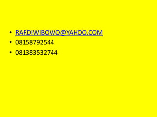 • RARDIWIBOWO@YAHOO.COM
• 08158792544
• 081383532744
 