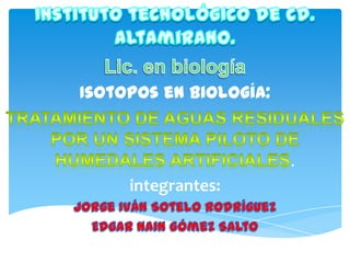 Isotopos en biología:


                        .
     integrantes:
 
