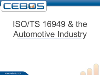 ISO/TS 16949 & the
      Automotive Industry



www.cebos.com
 
