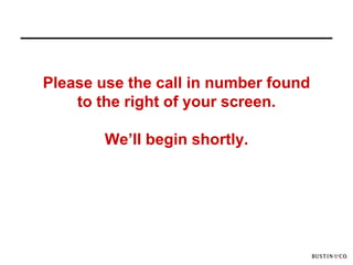 Please use the call in number found
    to the right of your screen.

        We’ll begin shortly.
 