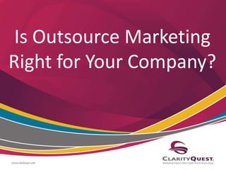 Is Outsource Marketing 
Right for Your Company? 
 