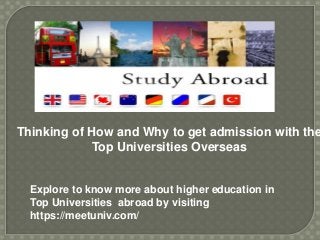 Thinking of How and Why to get admission with the
Top Universities Overseas
Explore to know more about higher education in
Top Universities abroad by visiting
https://meetuniv.com/
 