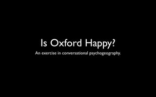 Is Oxford Happy?
An exercise in conversational psychogeography.
 