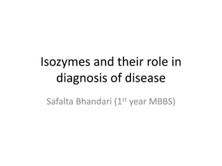 Isozymes and their role in
diagnosis of disease
Safalta Bhandari (1st year MBBS)
 