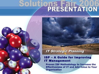IT Strategic Planning
ISP – A Guide for Improving
IT Management
Proven ISP Methodology to Increase the
Effectiveness of IT and Add Value to Your
Organization
 