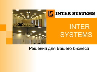 INTER
SYSTEMS
Решения для Вашего бизнеса
 