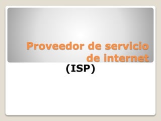 Proveedor de servicio
de internet
(ISP)
 