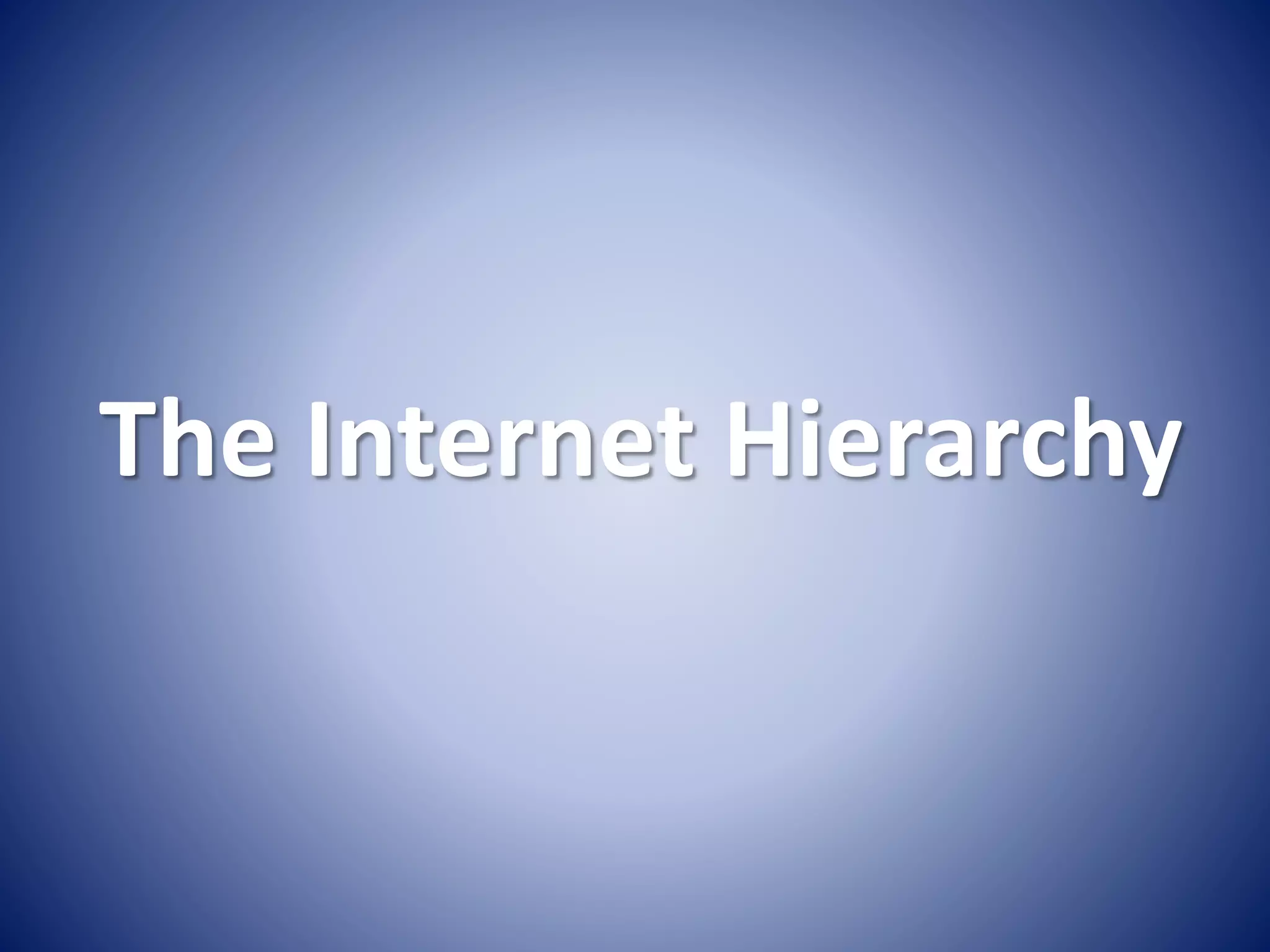 The Internet Hierarchy
 