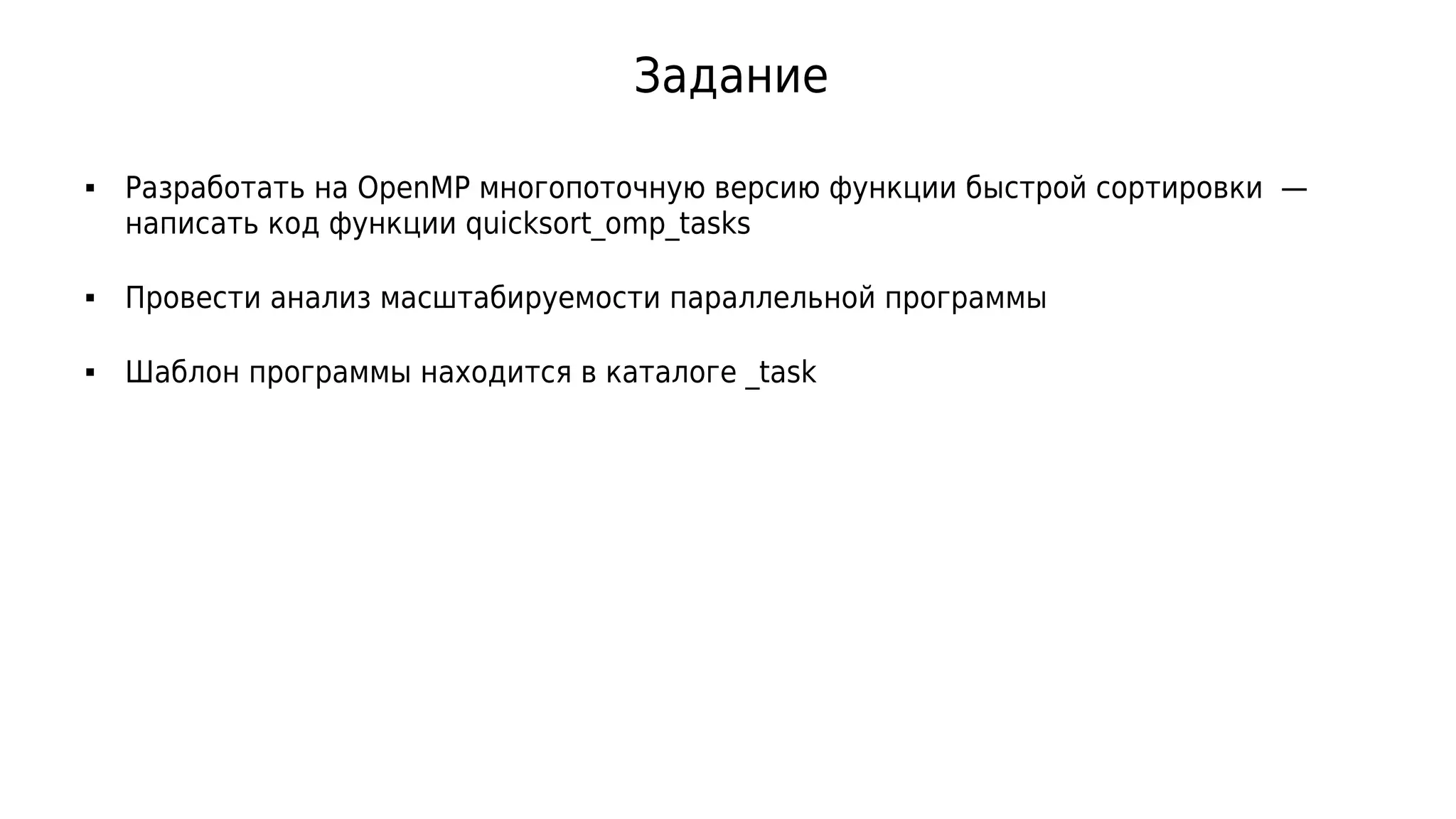 Задание
 Разработать на OpenMP многопоточную версию функции быстрой сортировки —
написать код функции quicksort_omp_tasks
 Провести анализ масштабируемости параллельной программы
 Шаблон программы находится в каталоге _task
 