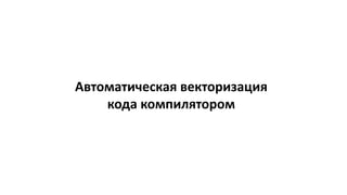 Автоматическая векторизация
кода компилятором
 