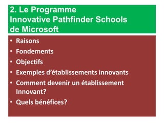 2. Le Programme
Innovative Pathfinder Schools
de Microsoft
• Raisons
• Fondements
• Objectifs
• Exemples d’établissements ...