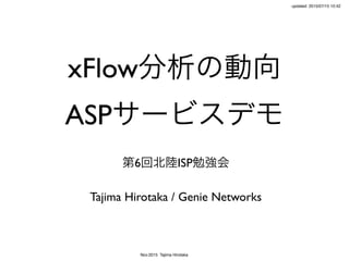 Nov.2015 Tajima Hirotaka
xFlow分析の基礎と実例
第6回北陸ISP勉強会
Tajima Hirotaka / Genie Networks
 