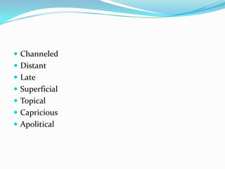  Channeled
 Distant
 Late
 Superficial
 Topical
 Capricious
 Apolitical
 