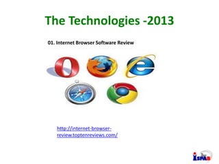 The Technologies -2013
http://internet-browser-
review.toptenreviews.com/
01. Internet Browser Software Review
 