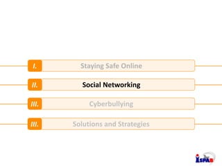 CONTENTS
Staying Safe OnlineI.
Social NetworkingII.
CyberbullyingIII.
Solutions and StrategiesIII.
 