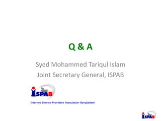 Q & A
Syed Mohammed Tariqul Islam
Joint Secretary General, ISPAB
 