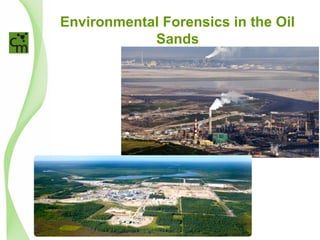 Environmental Forensics in the Oil
Sands
 