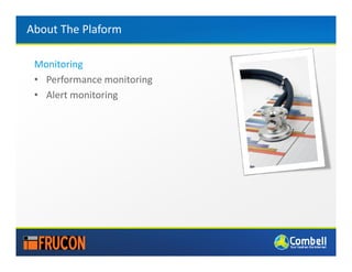 About The Plaform

 Monitoring
 • Performance monitoring
 • Alert monitoring
 