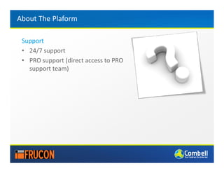 About The Plaform

 Support
 • 24/7 support
 • PRO support (direct access to PRO
   support team)
 