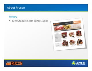 About Frucon

 History
 • GiftsOfCourse.com (since 1998)
 