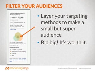 @marketingmojo | #mojowebinar | marketing-mojo.com
FILTER YOUR AUDIENCES
• Layer your targeting
methods to make a
small bu...