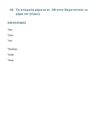18. Τα ανώμαλα ρήματα σε -ER στον Παρατατικό: το
ρήμα ser (είμαι)
ΠΑΡΑΤΑΤΙΚΟΣ
*era
*eras
*era
*éramos
*erais
*eran
 