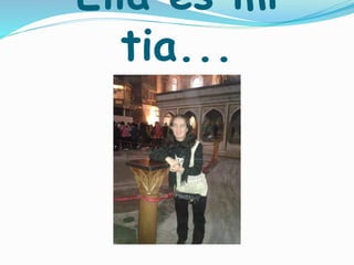 Ella es mi
tia...
 