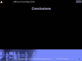 IBM Linux Technology Center



                                Conclusions




“Is Parallel Programming Hard?” 2011 Android System Development Forum   © 2011 IBM Corporation   61
 