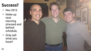 Success?
●
Nov 2012
●
Woke up
next
morning
stressed and
behind
schedule.
●
Only sell
what you
have!!
30
 