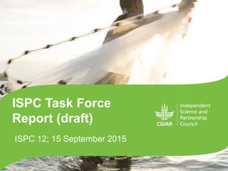 ISPC Task Force
Report (draft)
ISPC 12; 15 September 2015
 