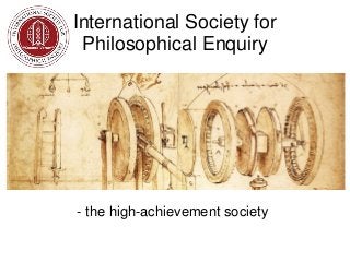 International Society for
Philosophical Enquiry
- the high-achievement society
 