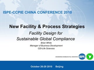 New Facility & Process Strategies Facility Design for  Sustainable Global Compliance  Brian White Manager of Business Development CDI-Life Sciences 