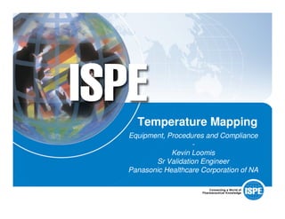 Temperature Mapping
Equipment, Procedures and Compliance
-
Kevin Loomis
Sr Validation Engineer
Panasonic Healthcare Corporation of NA
 