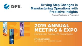 Driving Step Changes in
Manufacturing Operations with
Predictive Insights
Practical Application of Pharma 4.0
 