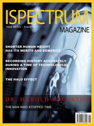 THE HALO EFFECT
Shorter Human Height
has its Merits and Demerits
Recording history accurately
during a time of technological
innovation
ISPECTRUMMAGAZINE
Issue 08/July - August 2014
The man who stopped time
D r . H a r o l d E d g e rt o n
 