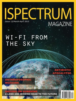 ISPECTRUMMAGAZINE
Issue 12/March-April 2015
wi-fi from
the sky
Antibiotic
Apocalypse
Anthroposophic
Medicine
Driving on sunshine
a long and winding road to the future
 