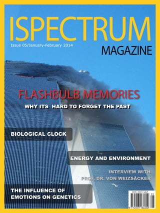 ISPECTRUM
Issue 05/January-February 2014

MAGAZINE

FLASHBULB MEMORIES
WHY ITS HARD TO FORGET THE PAST

BIOLOGICAL CLOCK

ENERGY AND ENVIRONMENT
INTERVIEW WITH
PROF. DR. VON WEIZSÄCKER

THE INFLUENCE OF
EMOTIONS ON GENETICS

 