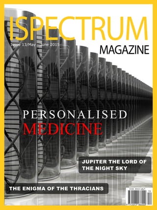 ISPECTRUMMAGAZINE
Issue 13/May - June 2015
Personalised
Medicine
Jupiter the Lord of
the Night Sky
The Enigma of the Thracians 13
 