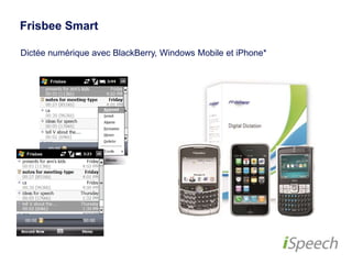 Frisbee Smart 
Dictée numérique avec BlackBerry, Windows Mobile et iPhone* 
 