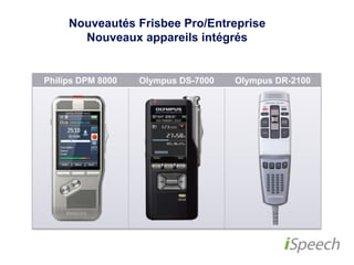 Nouveautés Frisbee Pro/Entreprise 
Nouveaux appareils intégrés 
Philips DPM 8000 Olympus DS-7000 Olympus DR-2100 
 
