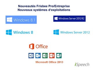 Nouveautés Frisbee Pro/Entreprise 
Nouveaux systèmes d‘exploitations 
 