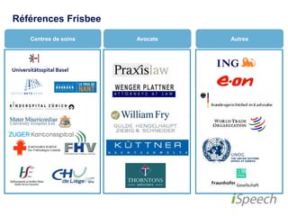 Références Frisbee 
Centres de soins Avocats Autres 
Universitätsspital Basel 
