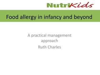 Food allergy in infancy and beyond

        A practical management
                approach
              Ruth Charles
 