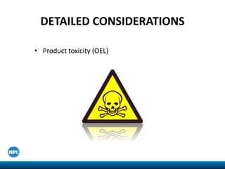 DETAILED CONSIDERATIONS
• Product toxicity (OEL)
 
