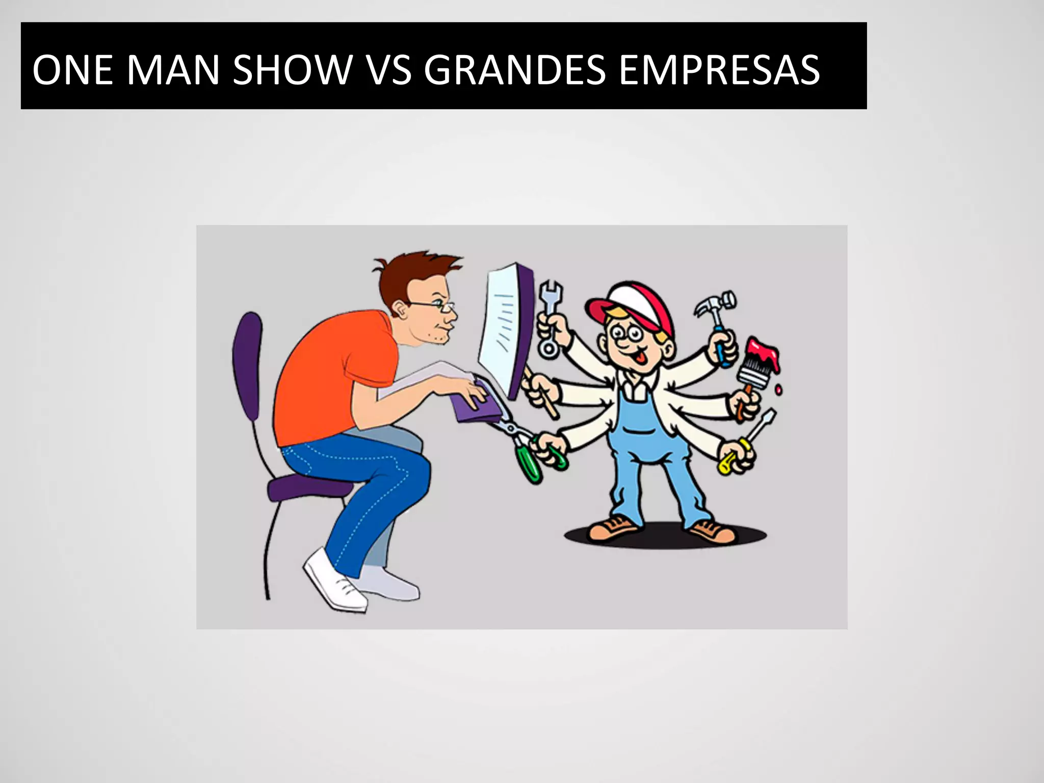 ONE	
  MAN	
  SHOW	
  VS	
  GRANDES	
  EMPRESAS	
  
 